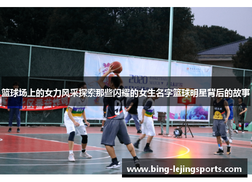 篮球场上的女力风采探索那些闪耀的女生名字篮球明星背后的故事