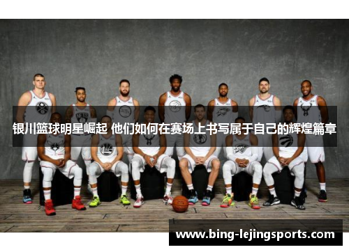 银川篮球明星崛起 他们如何在赛场上书写属于自己的辉煌篇章